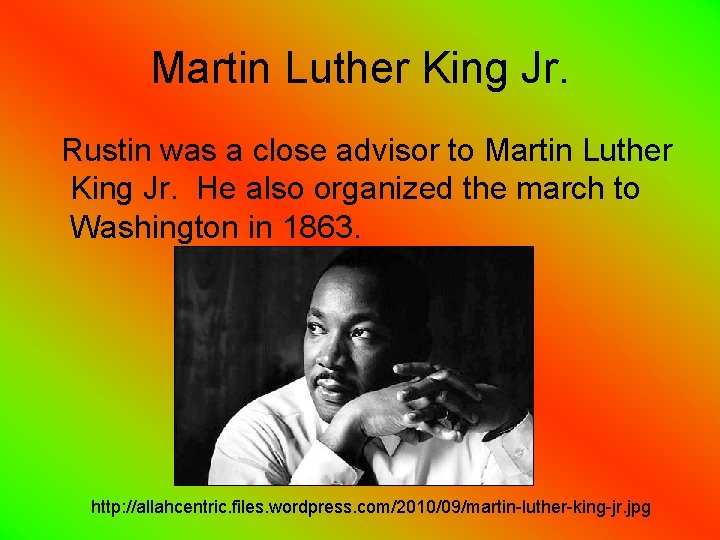 Martin Luther King Jr. Rustin was a close advisor to Martin Luther King Jr.