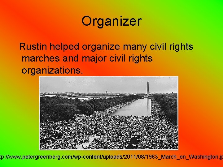 Organizer Rustin helped organize many civil rights marches and major civil rights organizations. tp: