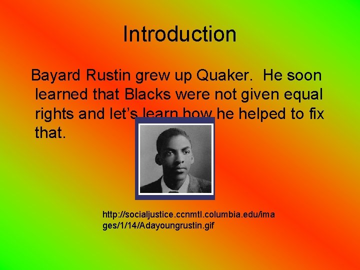 Introduction Bayard Rustin grew up Quaker. He soon learned that Blacks were not given