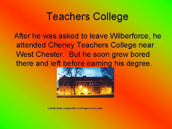 Teachers College After he was asked to leave Wilberforce, he attended Cheney Teachers College