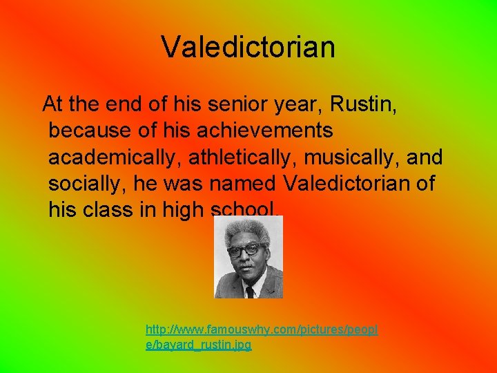 Valedictorian At the end of his senior year, Rustin, because of his achievements academically,