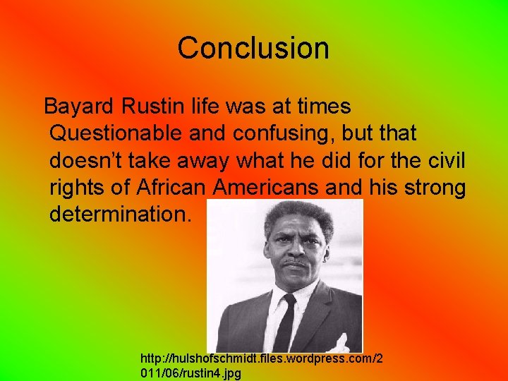 Conclusion Bayard Rustin life was at times Questionable and confusing, but that doesn’t take