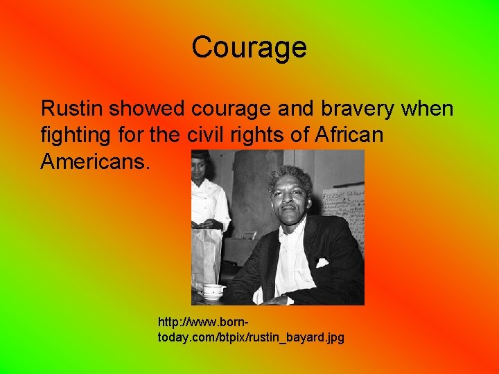 Courage Rustin showed courage and bravery when fighting for the civil rights of African