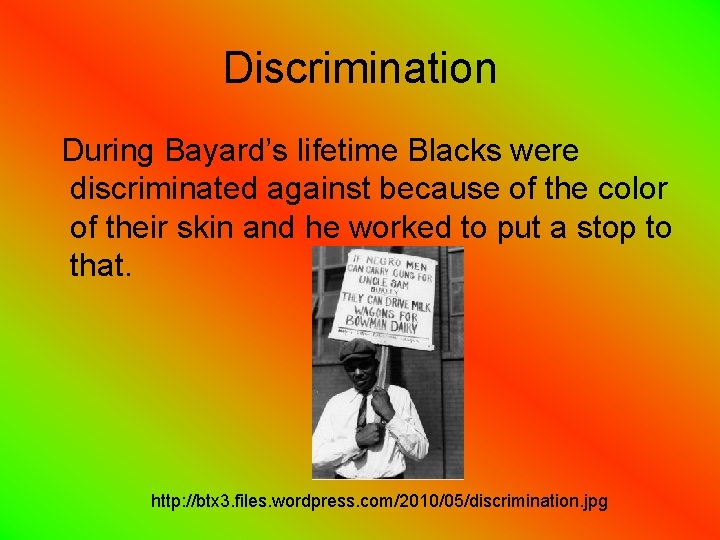 Discrimination During Bayard’s lifetime Blacks were discriminated against because of the color of their