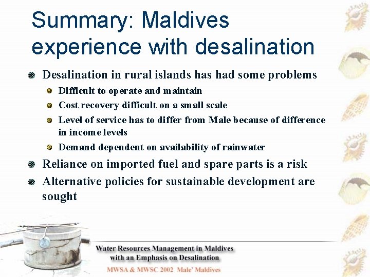 Summary: Maldives experience with desalination Desalination in rural islands had some problems Difficult to