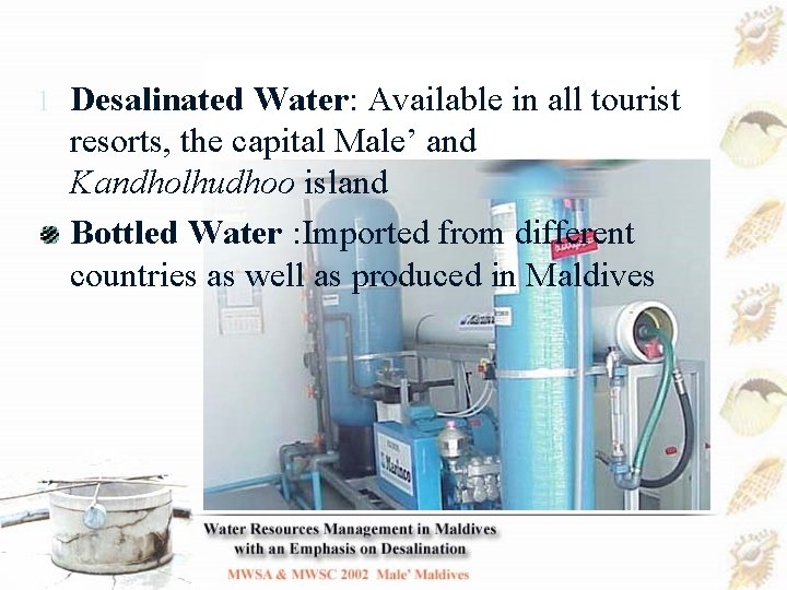 l Desalinated Water: Available in all tourist resorts, the capital Male’ and Kandholhudhoo island