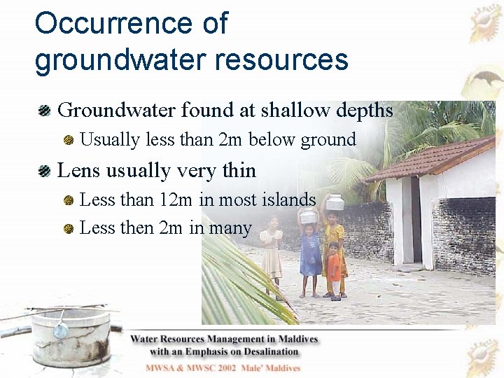 Occurrence of groundwater resources Groundwater found at shallow depths Usually less than 2 m