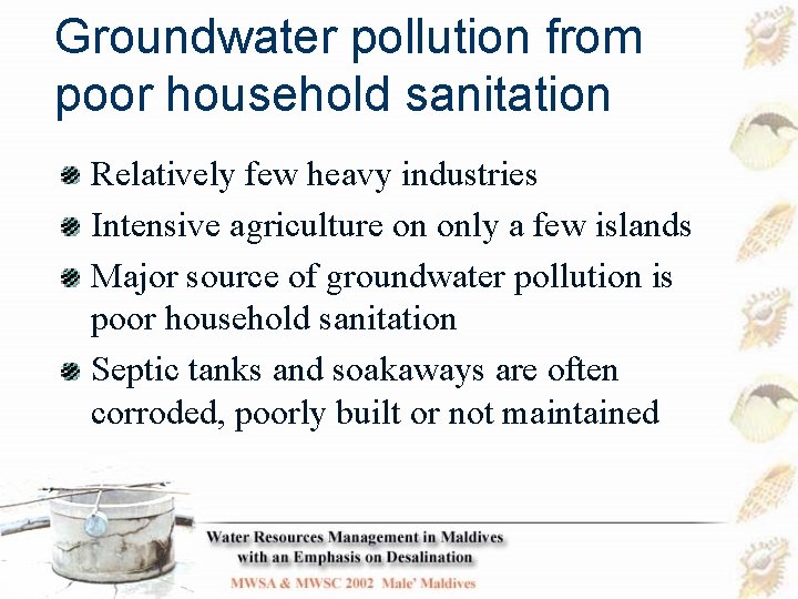 Groundwater pollution from poor household sanitation Relatively few heavy industries Intensive agriculture on only