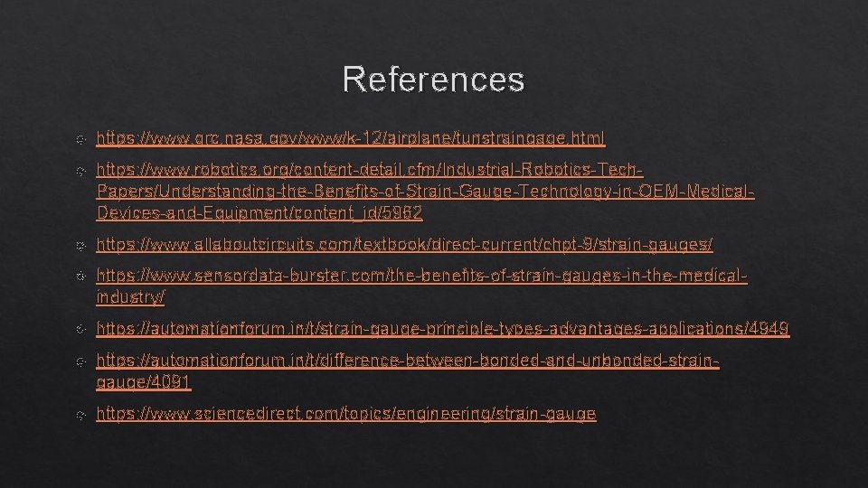 References https: //www. grc. nasa. gov/www/k-12/airplane/tunstraingage. html https: //www. robotics. org/content-detail. cfm/Industrial-Robotics-Tech. Papers/Understanding-the-Benefits-of-Strain-Gauge-Technology-in-OEM-Medical. Devices-and-Equipment/content_id/5962