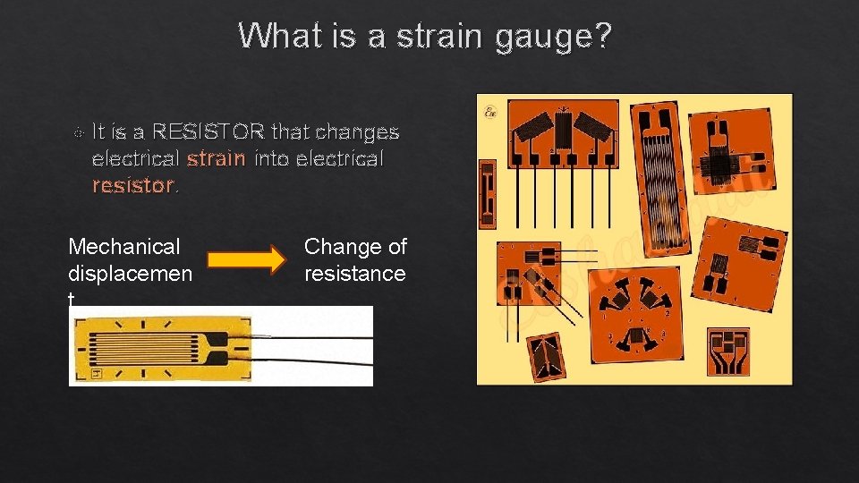 What is a strain gauge? It is a RESISTOR that changes electrical strain into