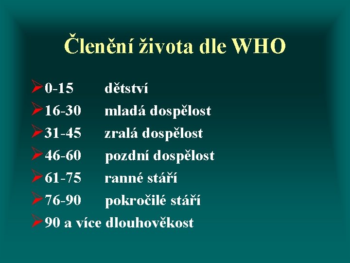 Členění života dle WHO Ø 0 -15 dětství Ø 16 -30 mladá dospělost Ø