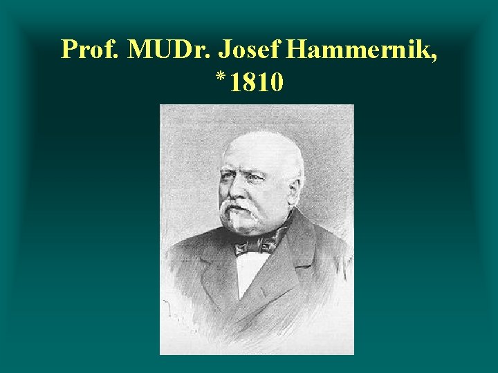Prof. MUDr. Josef Hammernik, ٭ 1810 