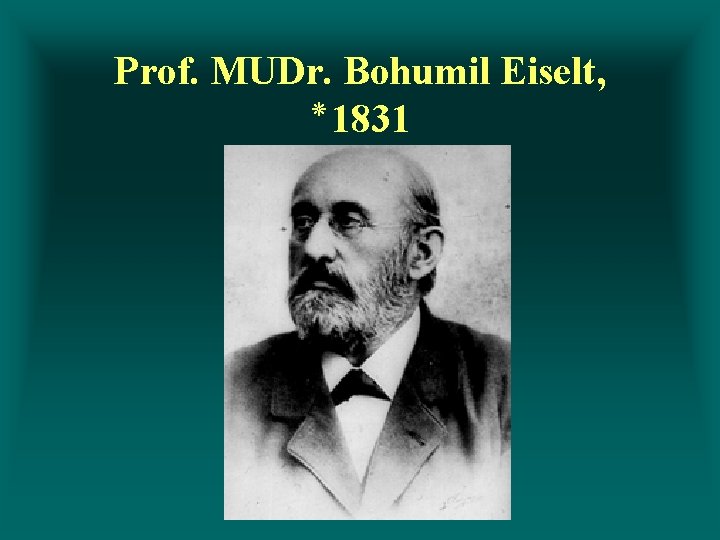 Prof. MUDr. Bohumil Eiselt, ٭ 1831 
