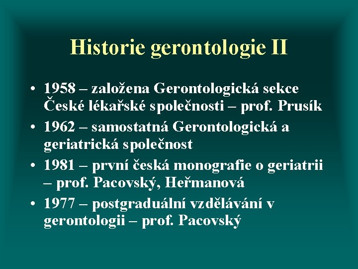 Historie gerontologie II • 1958 – založena Gerontologická sekce České lékařské společnosti – prof.