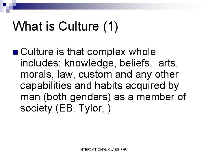 What is Culture (1) n Culture is that complex whole includes: knowledge, beliefs, arts,