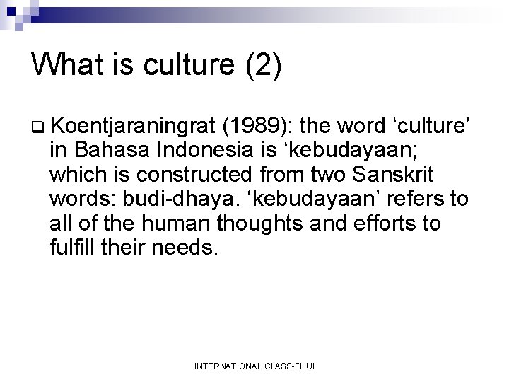 What is culture (2) q Koentjaraningrat (1989): the word ‘culture’ in Bahasa Indonesia is