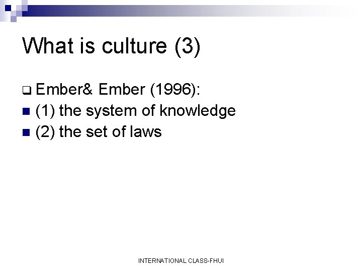 What is culture (3) q Ember& Ember (1996): n (1) the system of knowledge