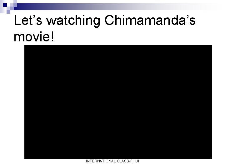 Let’s watching Chimamanda’s movie! INTERNATIONAL CLASS-FHUI 