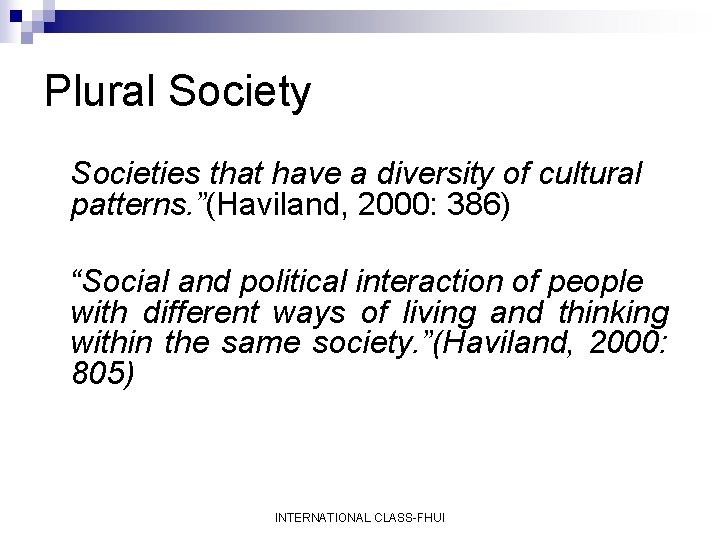 Plural Society Societies that have a diversity of cultural patterns. ”(Haviland, 2000: 386) “Social