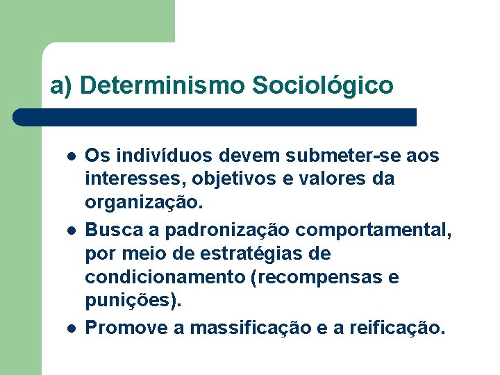 a) Determinismo Sociológico l l l Os indivíduos devem submeter-se aos interesses, objetivos e