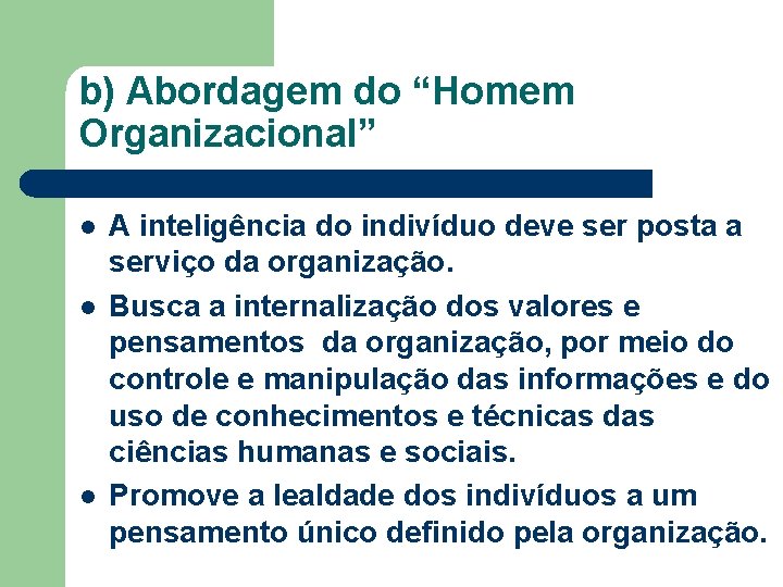 b) Abordagem do “Homem Organizacional” l l l A inteligência do indivíduo deve ser