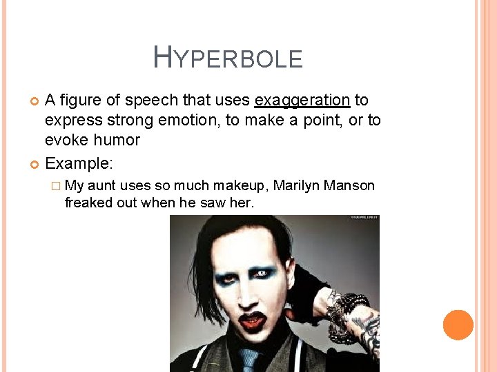 HYPERBOLE A figure of speech that uses exaggeration to express strong emotion, to make