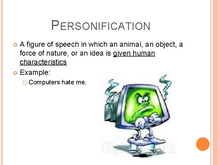 PERSONIFICATION A figure of speech in which an animal, an object, a force of