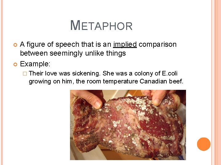 METAPHOR A figure of speech that is an implied comparison between seemingly unlike things