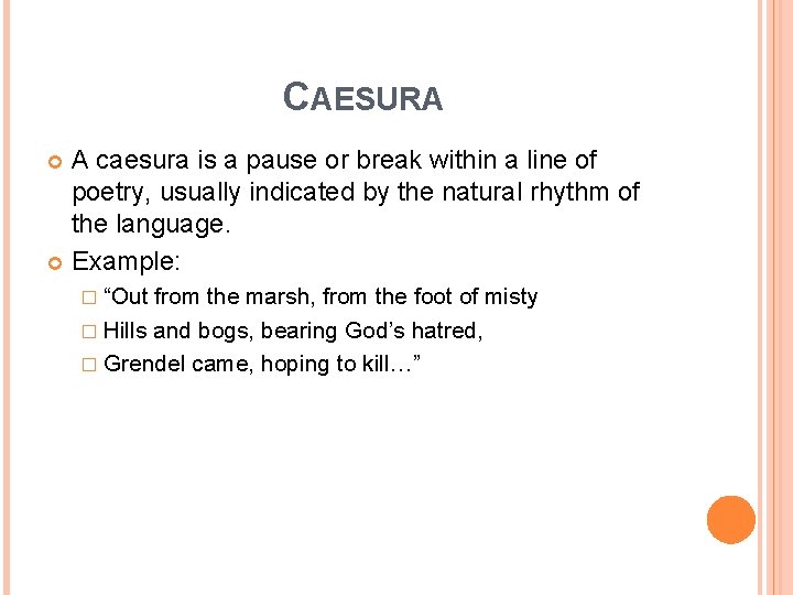 CAESURA A caesura is a pause or break within a line of poetry, usually