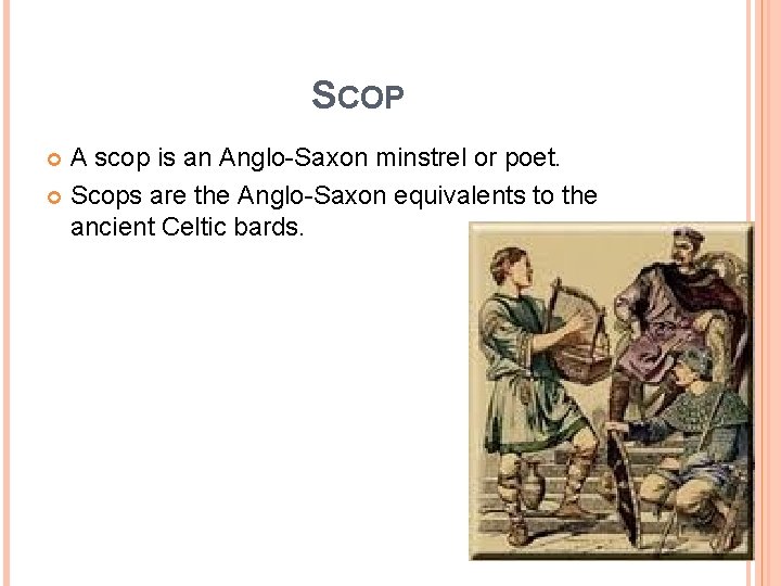 SCOP A scop is an Anglo-Saxon minstrel or poet. Scops are the Anglo-Saxon equivalents