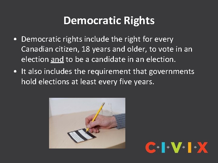 Democratic Rights • Democratic rights include the right for every Canadian citizen, 18 years