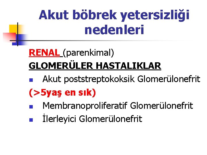 Akut böbrek yetersizliği nedenleri RENAL (parenkimal) GLOMERÜLER HASTALIKLAR n Akut poststreptokoksik Glomerülonefrit (>5 yaş