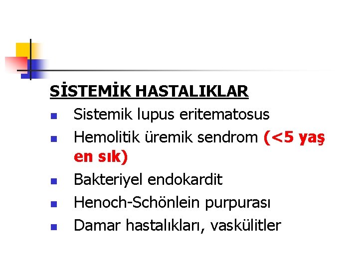 SİSTEMİK HASTALIKLAR n Sistemik lupus eritematosus n Hemolitik üremik sendrom (<5 yaş en sık)