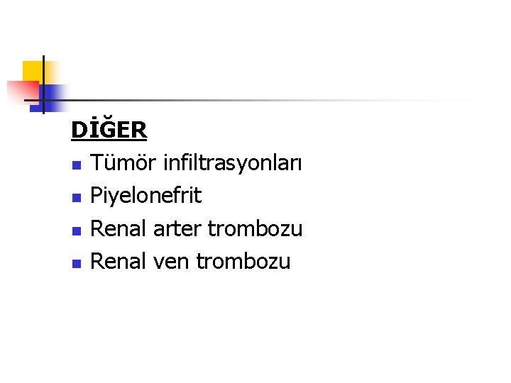 DİĞER n Tümör infiltrasyonları n Piyelonefrit n Renal arter trombozu n Renal ven trombozu