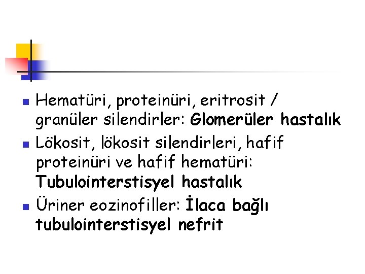 n n n Hematüri, proteinüri, eritrosit / granüler silendirler: Glomerüler hastalık Lökosit, lökosit silendirleri,