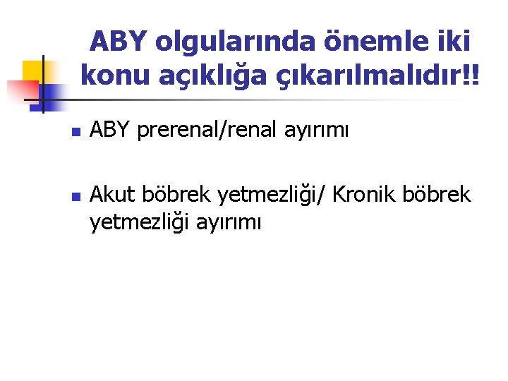 ABY olgularında önemle iki konu açıklığa çıkarılmalıdır!! n n ABY prerenal/renal ayırımı Akut böbrek