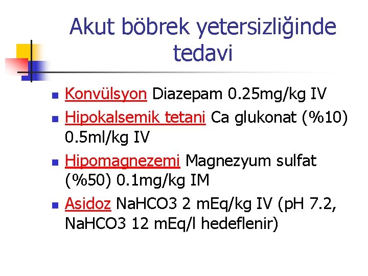 Akut böbrek yetersizliğinde tedavi n n Konvülsyon Diazepam 0. 25 mg/kg IV Hipokalsemik tetani