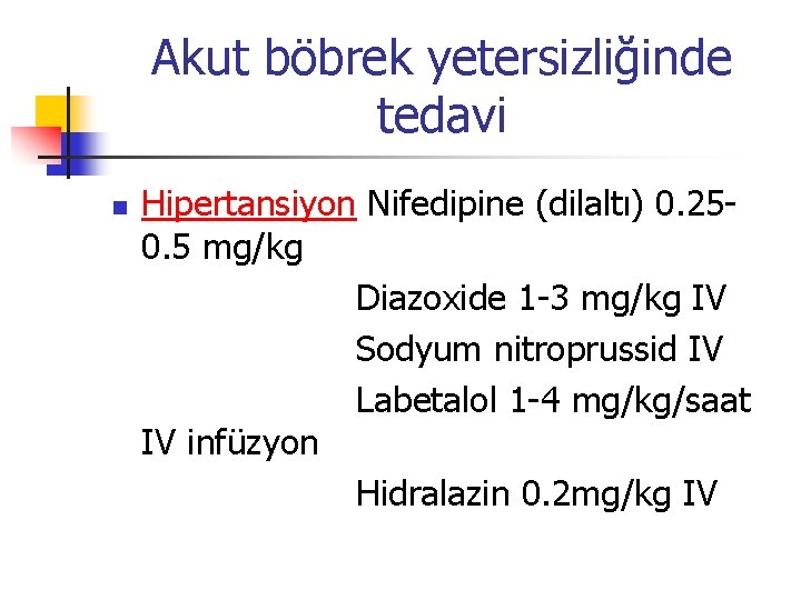 Akut böbrek yetersizliğinde tedavi n Hipertansiyon Nifedipine (dilaltı) 0. 250. 5 mg/kg Diazoxide 1