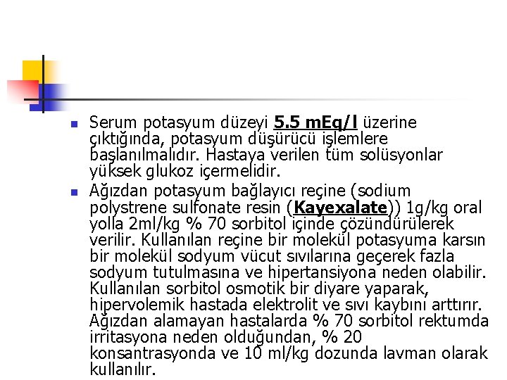 n n Serum potasyum düzeyi 5. 5 m. Eq/l üzerine çıktığında, potasyum düşürücü işlemlere