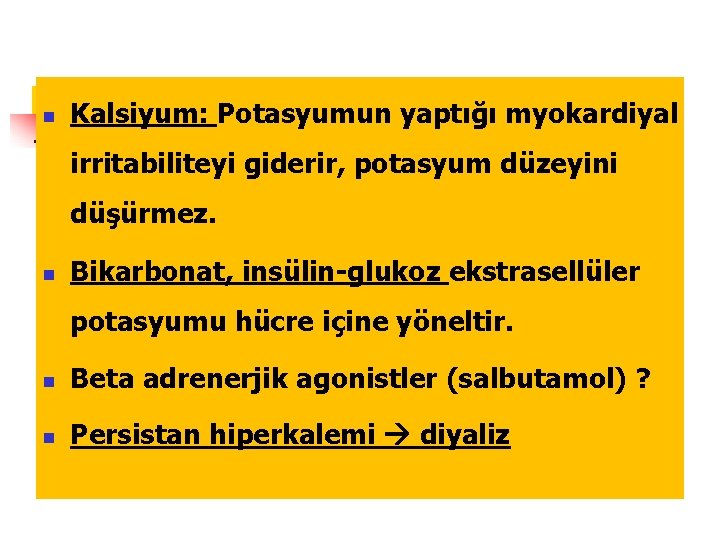 n Kalsiyum: Potasyumun yaptığı myokardiyal irritabiliteyi giderir, potasyum düzeyini düşürmez. n Bikarbonat, insülin-glukoz ekstrasellüler