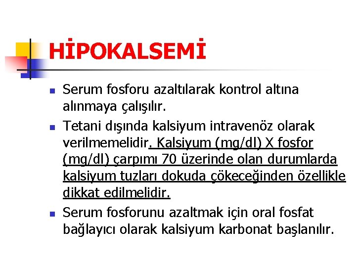 HİPOKALSEMİ n n n Serum fosforu azaltılarak kontrol altına alınmaya çalışılır. Tetani dışında kalsiyum