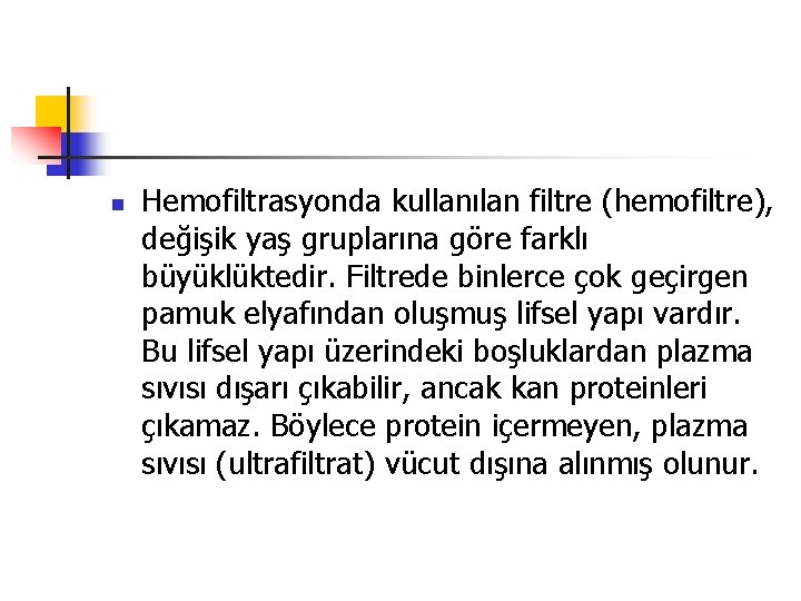 n Hemofiltrasyonda kullanılan filtre (hemofiltre), değişik yaş gruplarına göre farklı büyüklüktedir. Filtrede binlerce çok