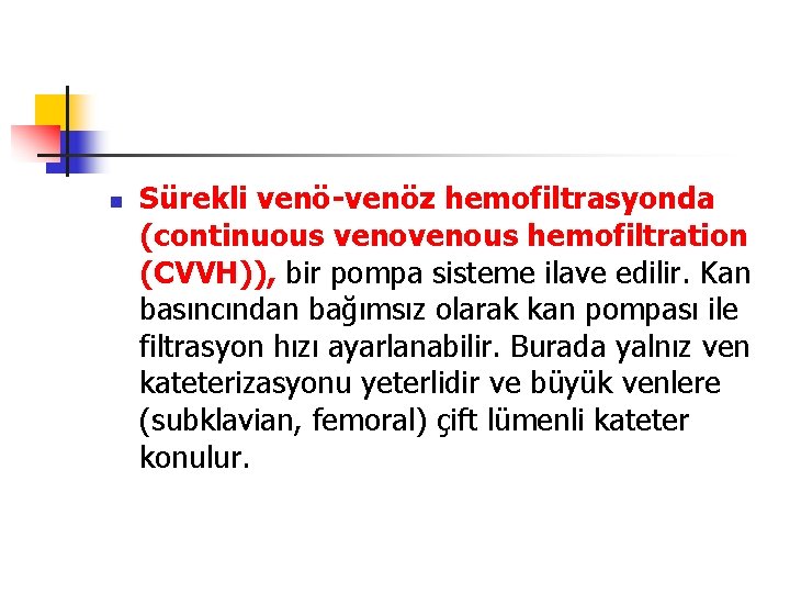 n Sürekli venö-venöz hemofiltrasyonda (continuous venous hemofiltration (CVVH)), bir pompa sisteme ilave edilir. Kan