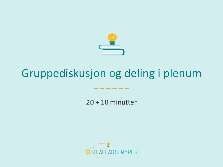 Gruppediskusjon og deling i plenum 20 + 10 minutter 