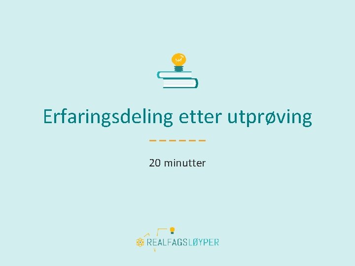 Erfaringsdeling etter utprøving 20 minutter 