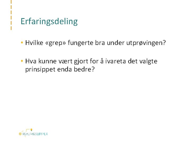 Erfaringsdeling • Hvilke «grep» fungerte bra under utprøvingen? • Hva kunne vært gjort for