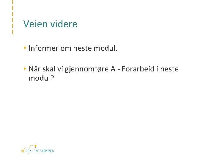 Veien videre • Informer om neste modul. • Når skal vi gjennomføre A -