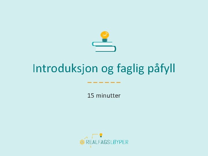 Introduksjon og faglig påfyll 15 minutter 