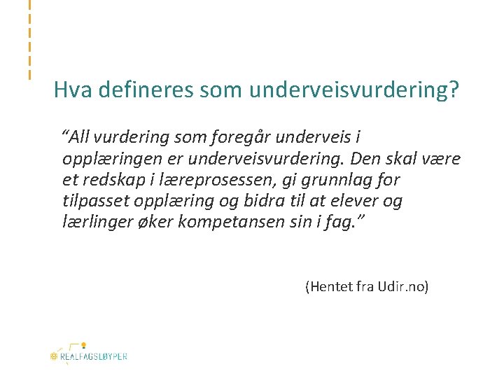 Hva defineres som underveisvurdering? “All vurdering som foregår underveis i opplæringen er underveisvurdering. Den