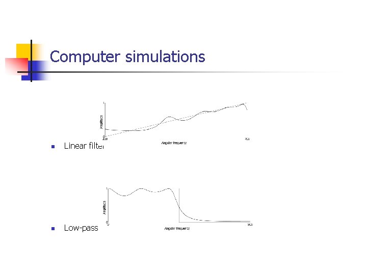 Computer simulations n Linear filter n Low-pass filter 